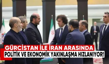 Gürcistan ile İran Arasında Politik ve Ekonomik Yakınlaşma Hızlanıyor