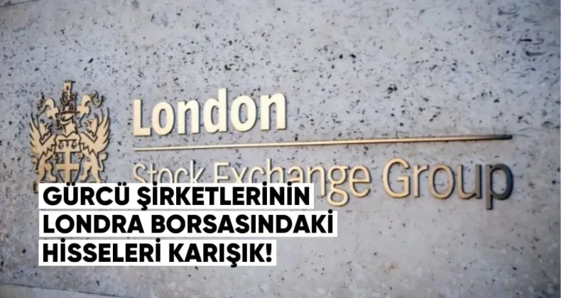 Gürcü şirketlerinin Londra borsasındaki hisseleri karışık performans sergiledi
