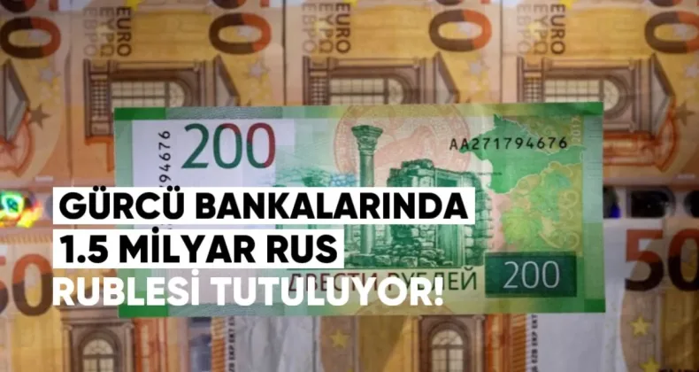 Gürcü bankalarında 1.5 milyar Rus rublesi tutuluyor