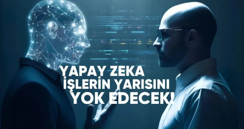 Yapay zekâ işlerin yarısını yok edecek