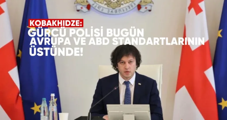 Kobakhidze: Gürcü polisi bugün Avrupa ve ABD standartlarının da önünde