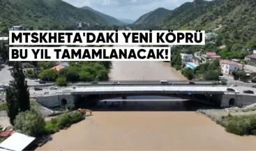 Mtskheta’daki yeni köprü bu yıl tamamlanacak