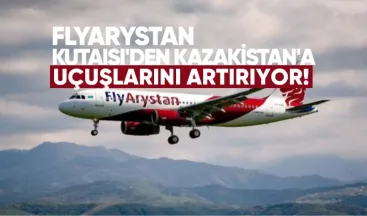 FlyArystan, Temmuz Ayında Kutaisi’den Kazakistan’ın Beş Şehrine Uçuşlarını Artırıyor