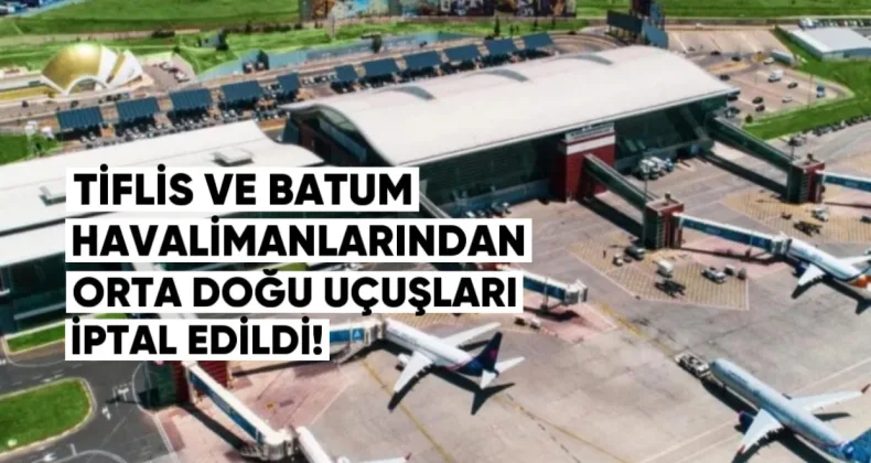 Tiflis ve Batum Havalimanlarında Orta Doğu Uçuşları İptal Edildi