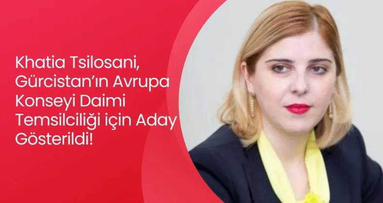 Khatia Tsilosani, Gürcistan’ın Avrupa Konseyi Daimi Temsilciliği için Aday Gösterildi!