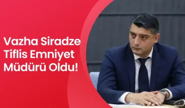 Vazha Siradze Tiflis Emniyet Müdürü Oldu!