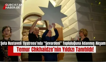 Şota Rustaveli Tiyatrosu’nda “Şevardeni” Topluluğuna Adanmış Akşam: Temur Chkhaidze’nin Yıldızı Tanıtıldı!