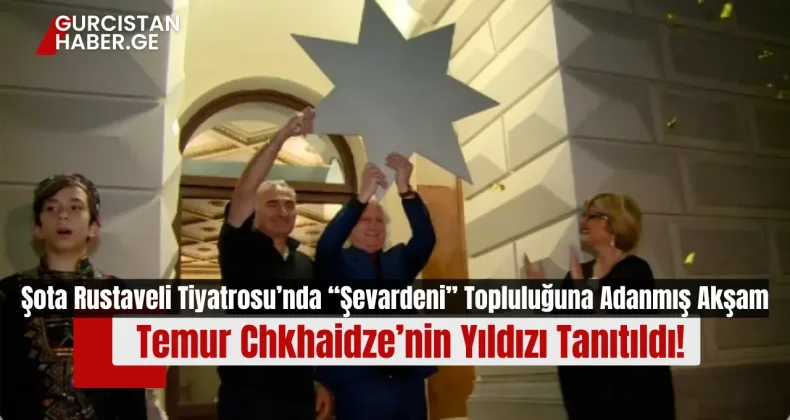 Şota Rustaveli Tiyatrosu’nda “Şevardeni” Topluluğuna Adanmış Akşam: Temur Chkhaidze’nin Yıldızı Tanıtıldı!