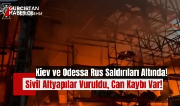 Kiev ve Odessa Rus Saldırıları Altında: Sivil Altyapılar Vuruldu, Can Kaybı Var!