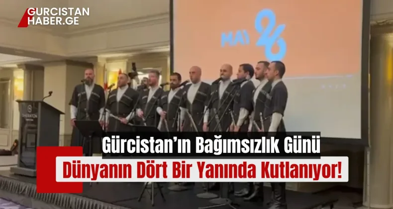 Gürcistan’ın Bağımsızlık Günü Dünyanın Dört Bir Yanında Kutlanıyor!