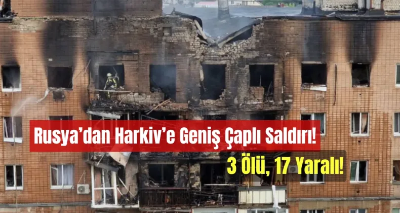 Rusya’dan Harkiv’e Geniş Çaplı Saldırı: 3 Ölü, 17 Yaralı!