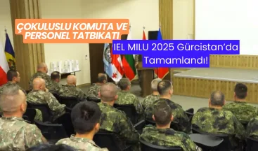 Çokuluslu Komuta ve Personel Tatbikatı IEL MILU 2025 Gürcistan’da Tamamlandı!