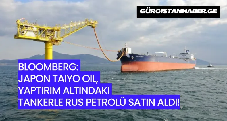 Bloomberg: Japon Taiyo Oil, Yaptırım Altındaki Tankerle Rus Petrolü Satın Aldı!