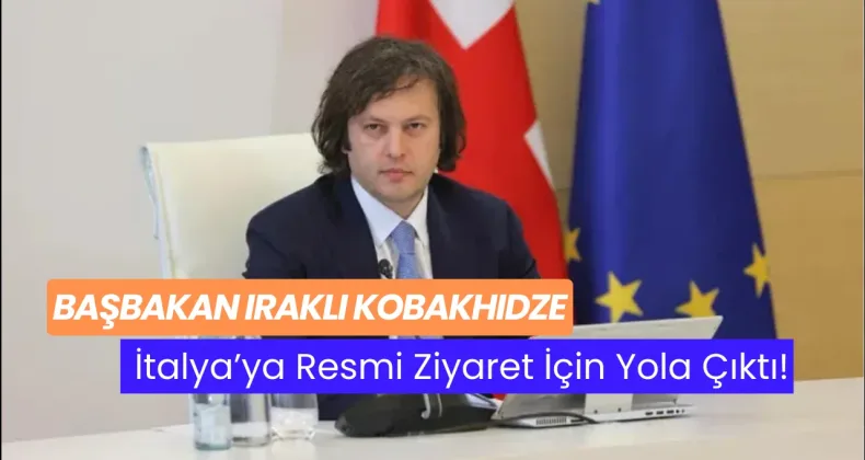 Başbakan Irakli Kobakhidze, İtalya’ya Resmi Ziyaret İçin Yola Çıktı!