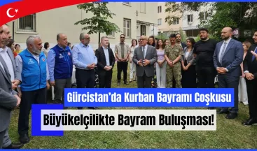 Gürcistan’da Kurban Bayramı Coşkusu: Büyükelçilikte Bayram Buluşması