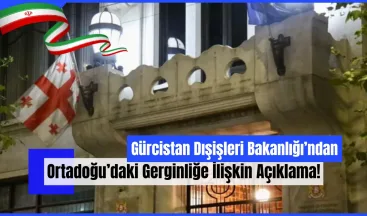 Gürcistan Dışişleri Bakanlığı’ndan Ortadoğu’daki Gerginliğe İlişkin Açıklama!