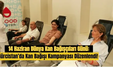 14 Haziran Dünya Kan Bağışçıları Günü: Gürcistan’da Kan Bağışı Kampanyası Düzenlendi!