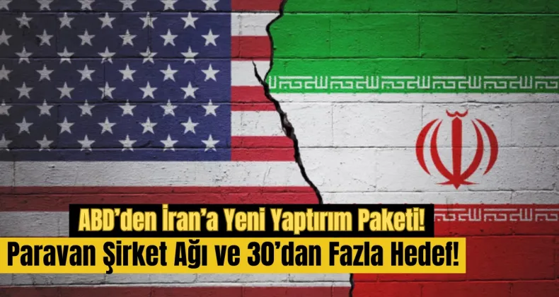 ABD’den İran’a Yeni Yaptırım Paketi: Paravan Şirket Ağı ve 30’dan Fazla Hedef!