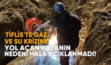 Tiflis’te gaz ve su krizine yol açan iki büyük kazanın nedeni hâlâ açıklanmadı