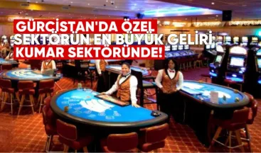 Gürcistan’da Özel Sektörün En Büyük Geliri Kumar Sektöründen Geldi