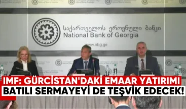 IMF: Gürcistan’daki EMAAR yatırımı Batılı sermayeyi de teşvik edecek