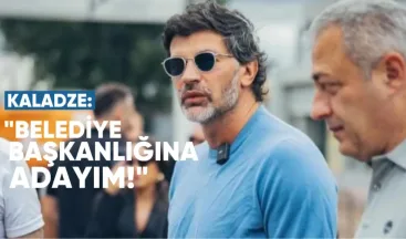 Kakha Kaladze: “Belediye Başkanlığına Adayım”