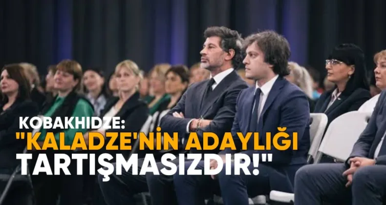 Kobakhidze: Tiflis belediye başkanlığı için Kaladze’nin adaylığı tartışmasızdır