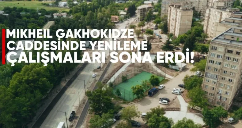 Mikheil Gakhokidze Caddesi’nde Yenileme Çalışmaları Sona Yaklaştı