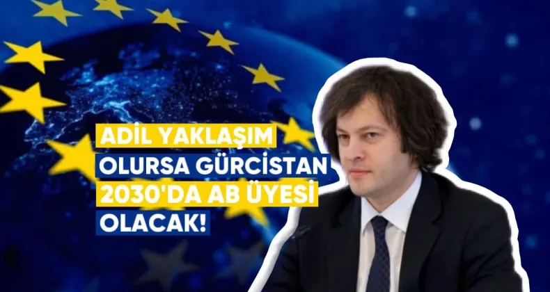 Kobakhidze: Adil yaklaşım olursa Gürcistan 2030’da AB üyesi olacak