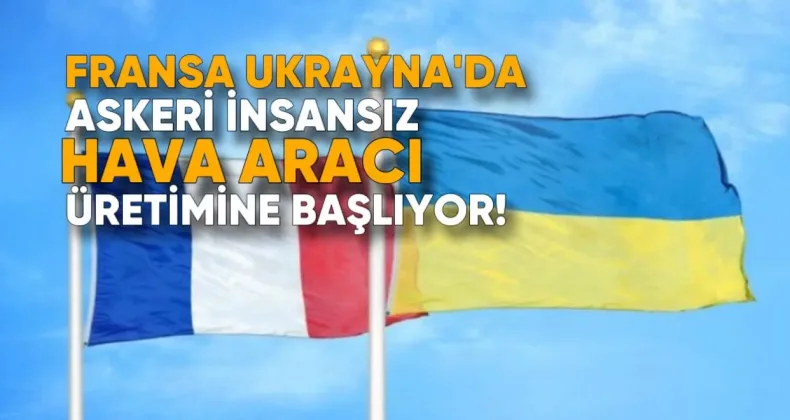 Fransa, Ukrayna’da Askeri İnsansız Hava Aracı Üretimine Başlıyor