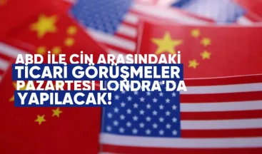 ABD ile Çin arasındaki ticaret görüşmeleri Pazartesi günü Londra’da yapılacak