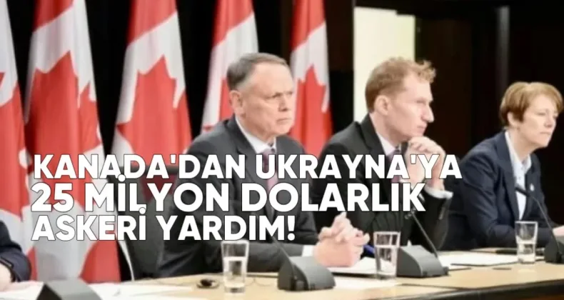 Kanada’dan Ukrayna’ya 25 milyon dolarlık yeni askeri yardım