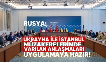 Rusya: Ukrayna ile İstanbul müzakerelerinde varılan anlaşmaları uygulamaya hazırız