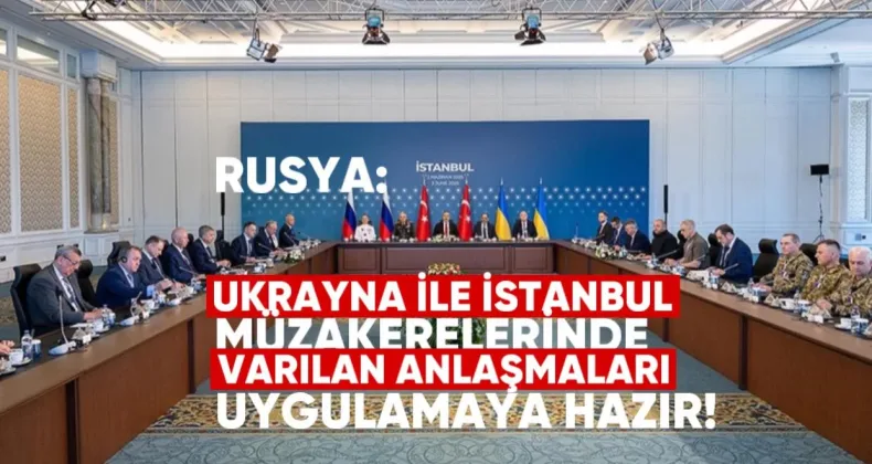 Rusya: Ukrayna ile İstanbul müzakerelerinde varılan anlaşmaları uygulamaya hazırız