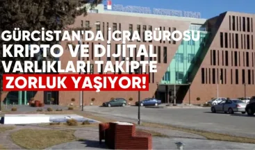 Gürcistan’da İcra Bürosu Kripto ve Dijital Varlıkları Takipte Zorluk Yaşıyor