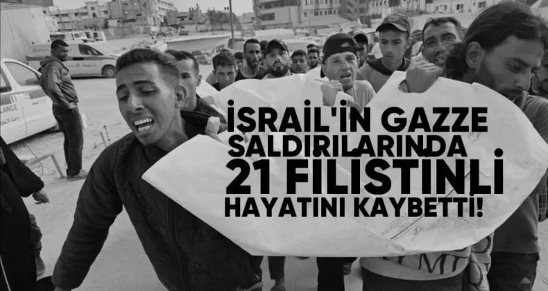 İsrail’in Gazze saldırılarında 21 Filistinli hayatını kaybetti