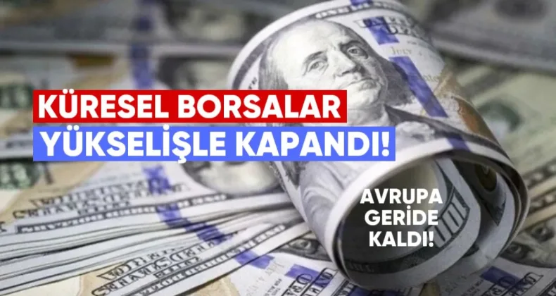 Küresel borsalar yükselişle kapandı, Avrupa geride kaldı