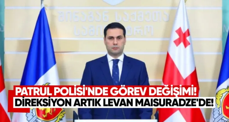 Patrul Polisi’nde görev değişimi: Direksiyon artık Levan Maisuradze’de