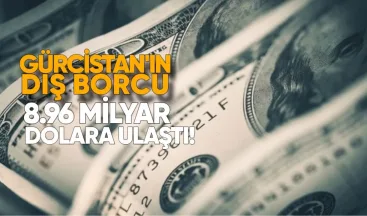Gürcistan’ın dış borcu 8.96 milyar dolara ulaştı