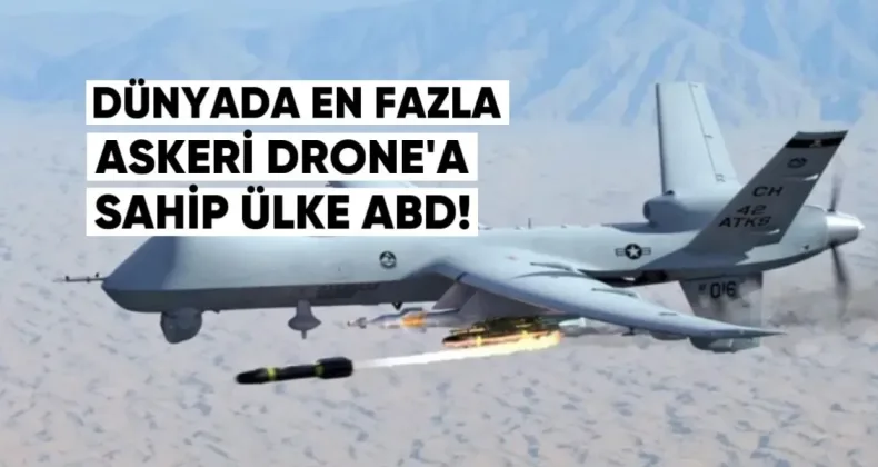 Dünyada en fazla askeri drone’a sahip ülke ABD