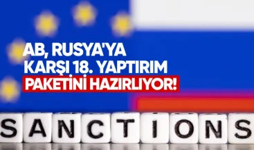 AB, Rusya’ya karşı 18. yaptırım paketini hazırlıyor