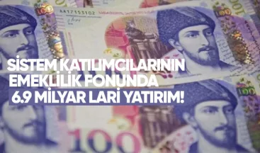 Sistem Katılımcılarının Emeklilik Fonunda 6.9 Milyar Lari Yatırım