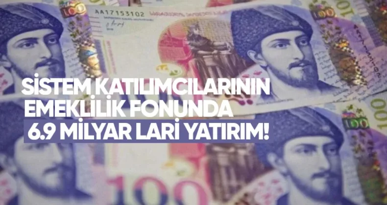 Sistem Katılımcılarının Emeklilik Fonunda 6.9 Milyar Lari Yatırım