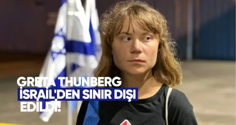Greta Thunberg İsrail’den Sınır Dışı Edildi