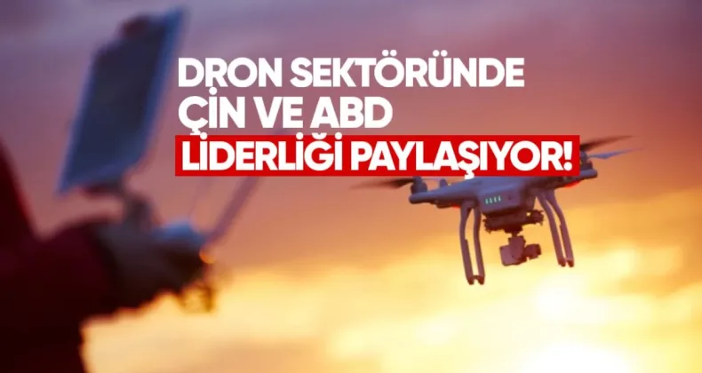 Dron sektöründe Çin ve ABD liderliği paylaşıyor