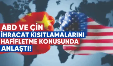 ABD ve Çin, ihracat kısıtlamalarını hafifletme konusunda anlaştı