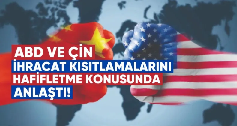 ABD ve Çin, ihracat kısıtlamalarını hafifletme konusunda anlaştı