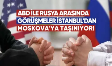 ABD ile Rusya arasındaki görüşmeler İstanbul’dan Moskova’ya taşınıyor
