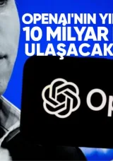 OpenAI’nin yıllık geliri 10 milyar dolara ulaşacak