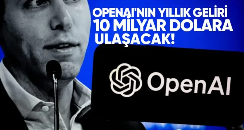OpenAI’nin yıllık geliri 10 milyar dolara ulaşacak